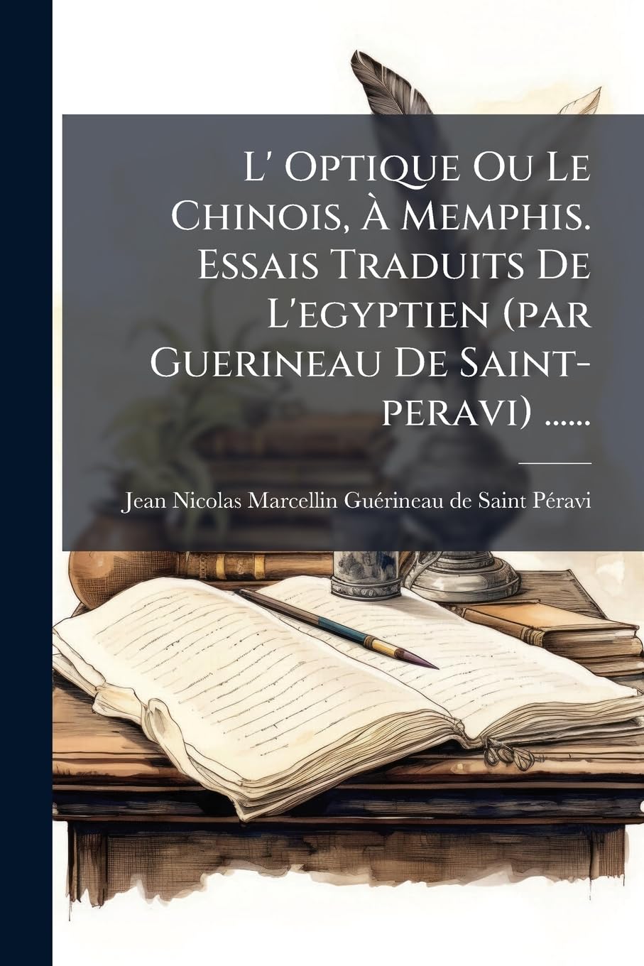 L' Optique Ou Le Chinois, À Memphis. Essais Traduits De L'egyptien (par Guerineau De Saint-peravi) ...... book