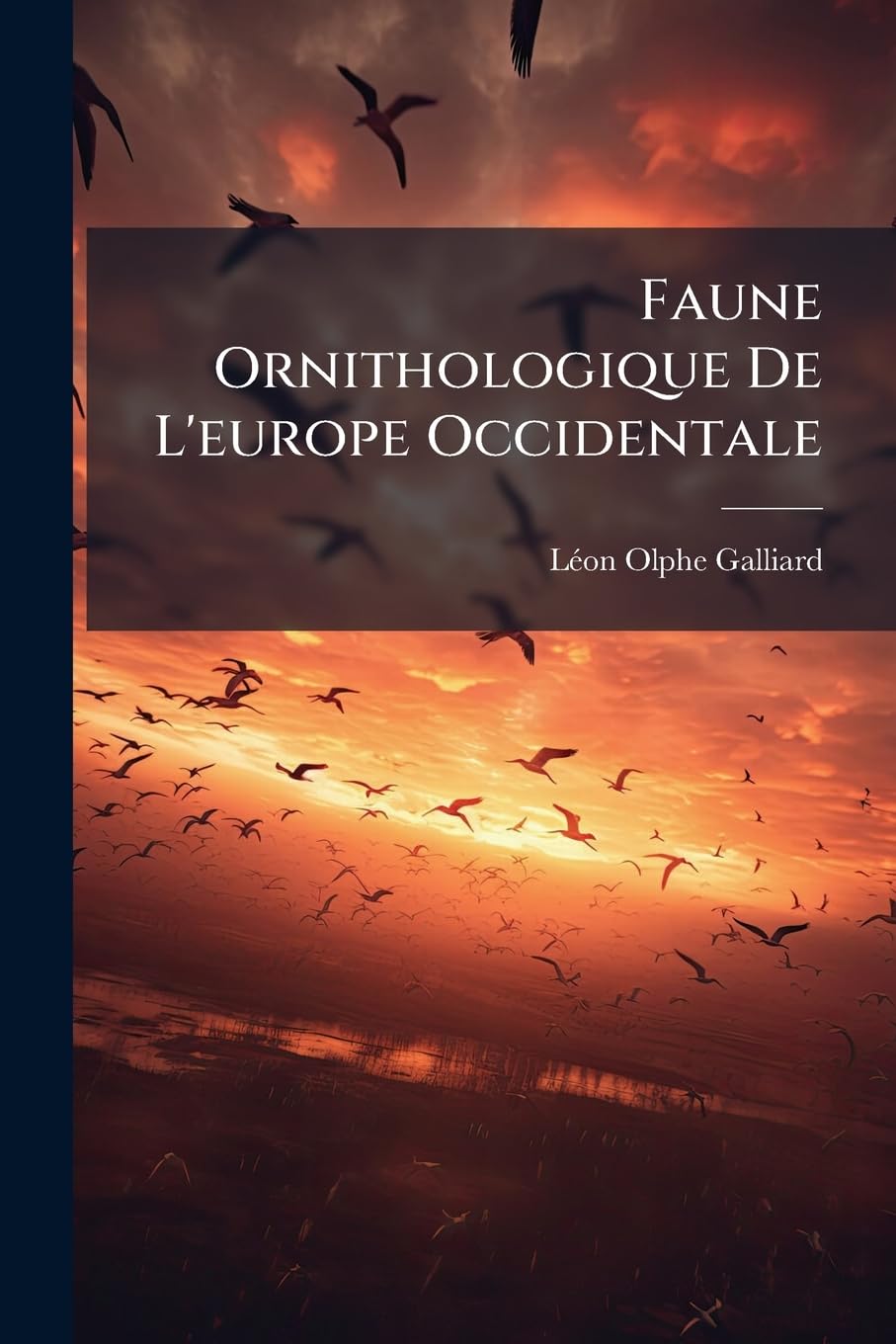 Faune Ornithologique De L'europe Occidentale: Comprenant Les Espèces D'oiseaux Qui Se Reproduisent Dans Cette Région Ou Qui S'y Montrent Régulièrement ... Des Indigènes Or Susceptibles D'être Confondu book