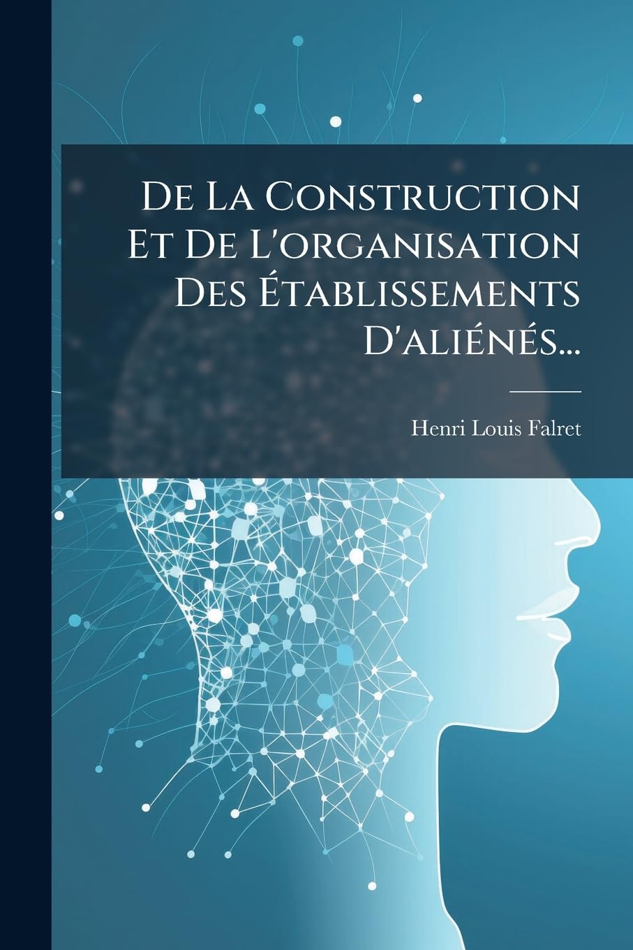 De La Construction Et De L'organisation Des Établissements D'aliénés... book
