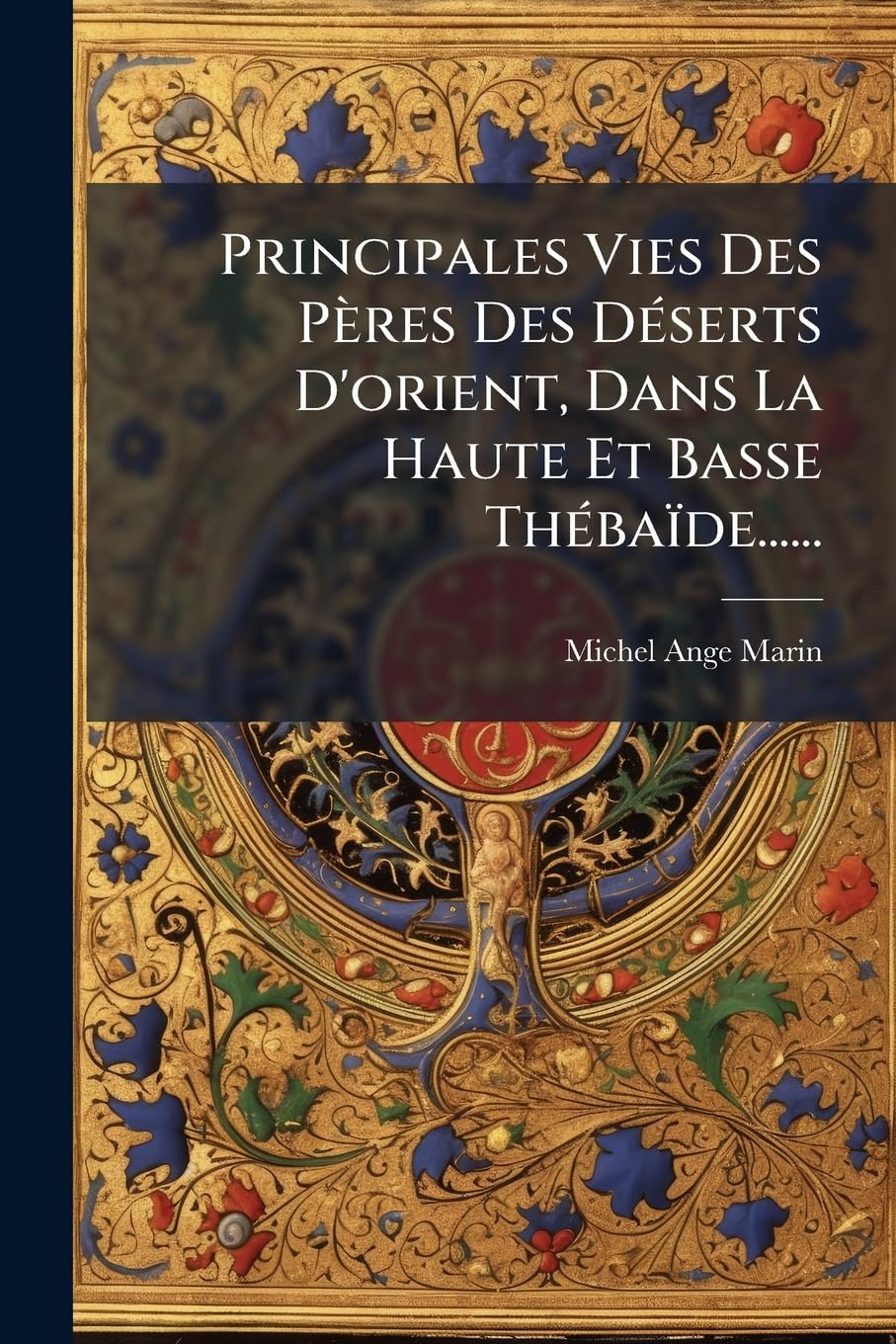 Principales Vies Des Pères Des Déserts D'orient, Dans La Haute Et Basse Thébaïde...... book