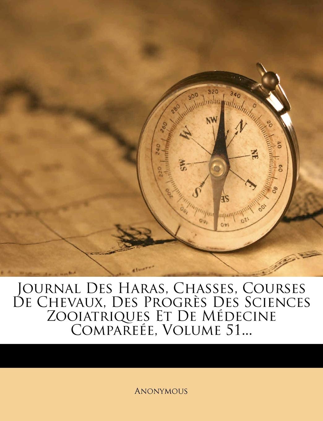 Journal Des Haras, Chasses, Courses De Chevaux, Des Progrès Des Sciences Zooiatriques Et De Médecine Compareée, Volume 51... book