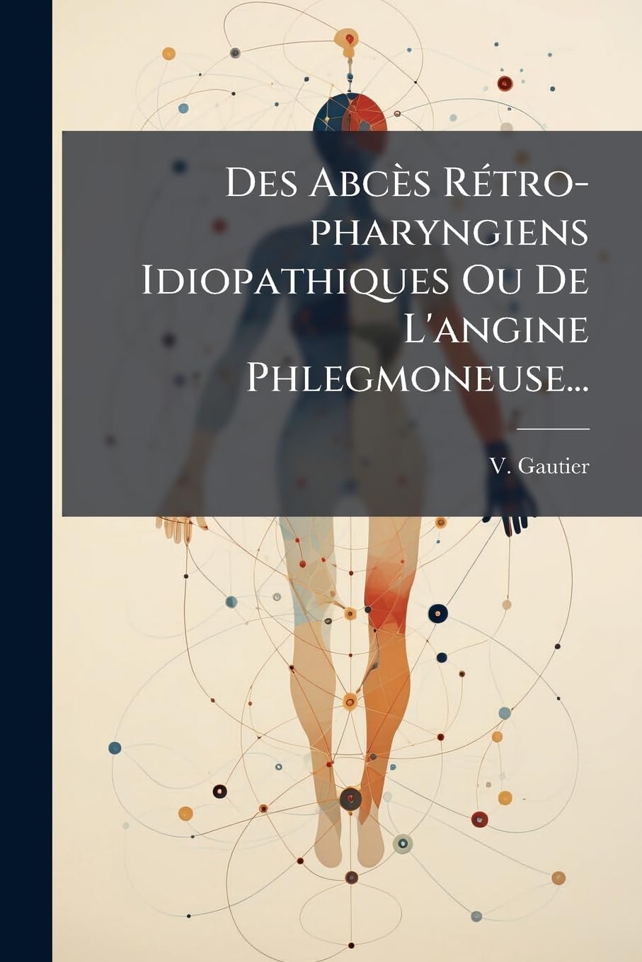 Des Abcès Rétro-pharyngiens Idiopathiques Ou De L'angine Phlegmoneuse... book