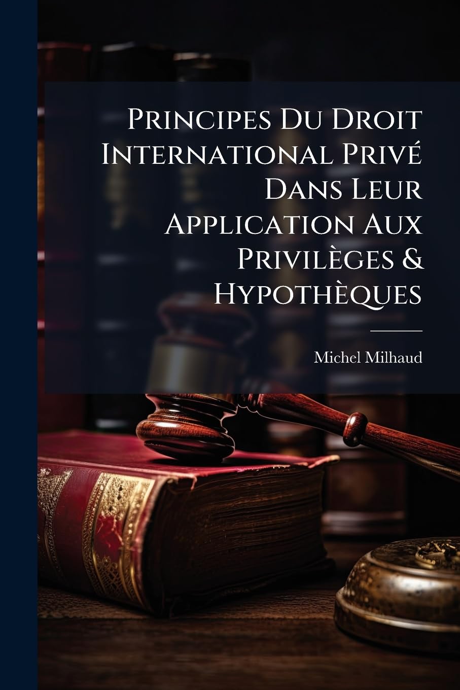 Principes Du Droit International Privé Dans Leur Application Aux Privilèges & Hypothèques: Au Point De Vue Du Droit Positif Français... book