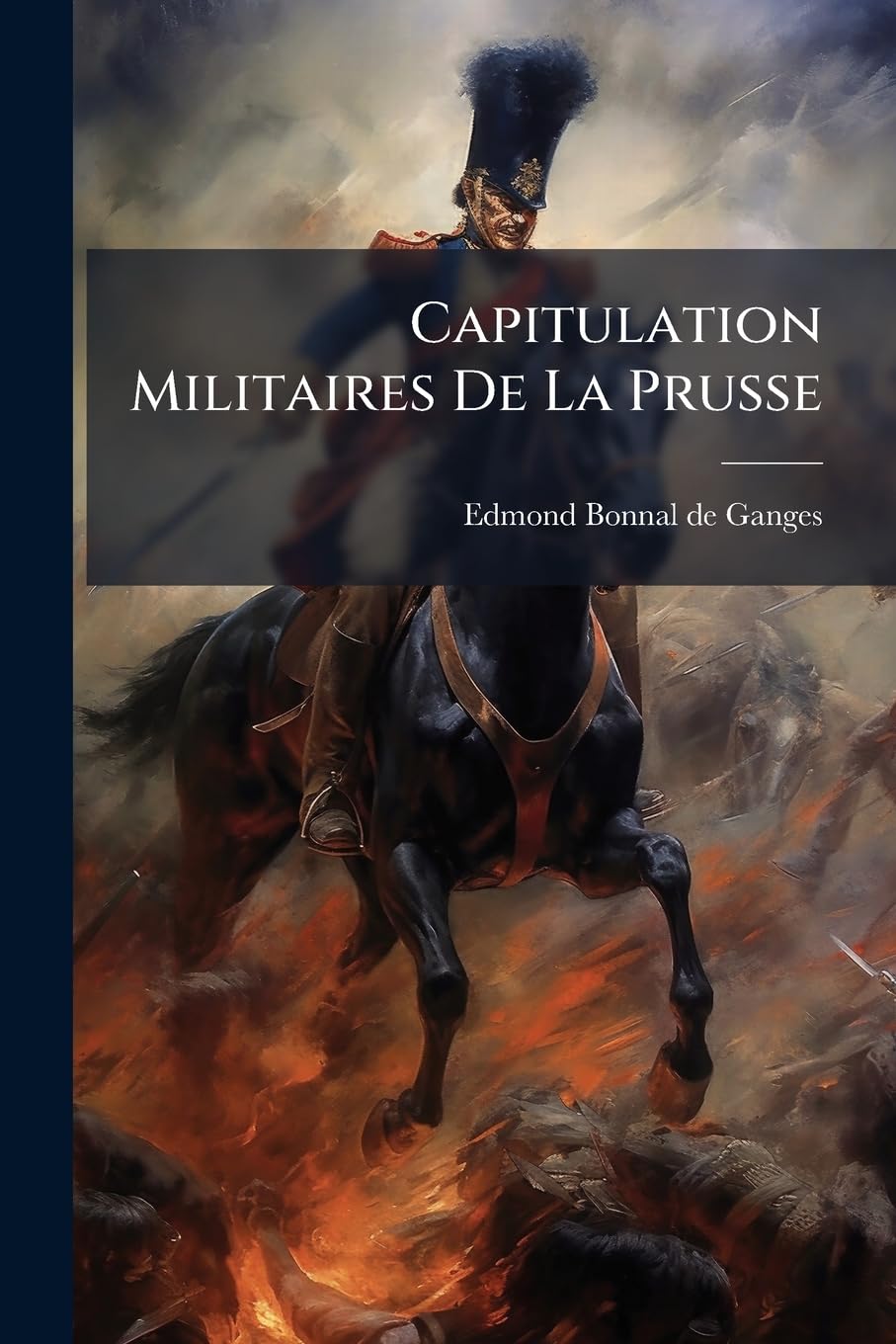Capitulation Militaires De La Prusse: Étude Sur Les Disastres Des Armées De Frédéric Ii, D'iéna À Tilsitt D'après Les Archives Du Dépôt De La Guerre... book