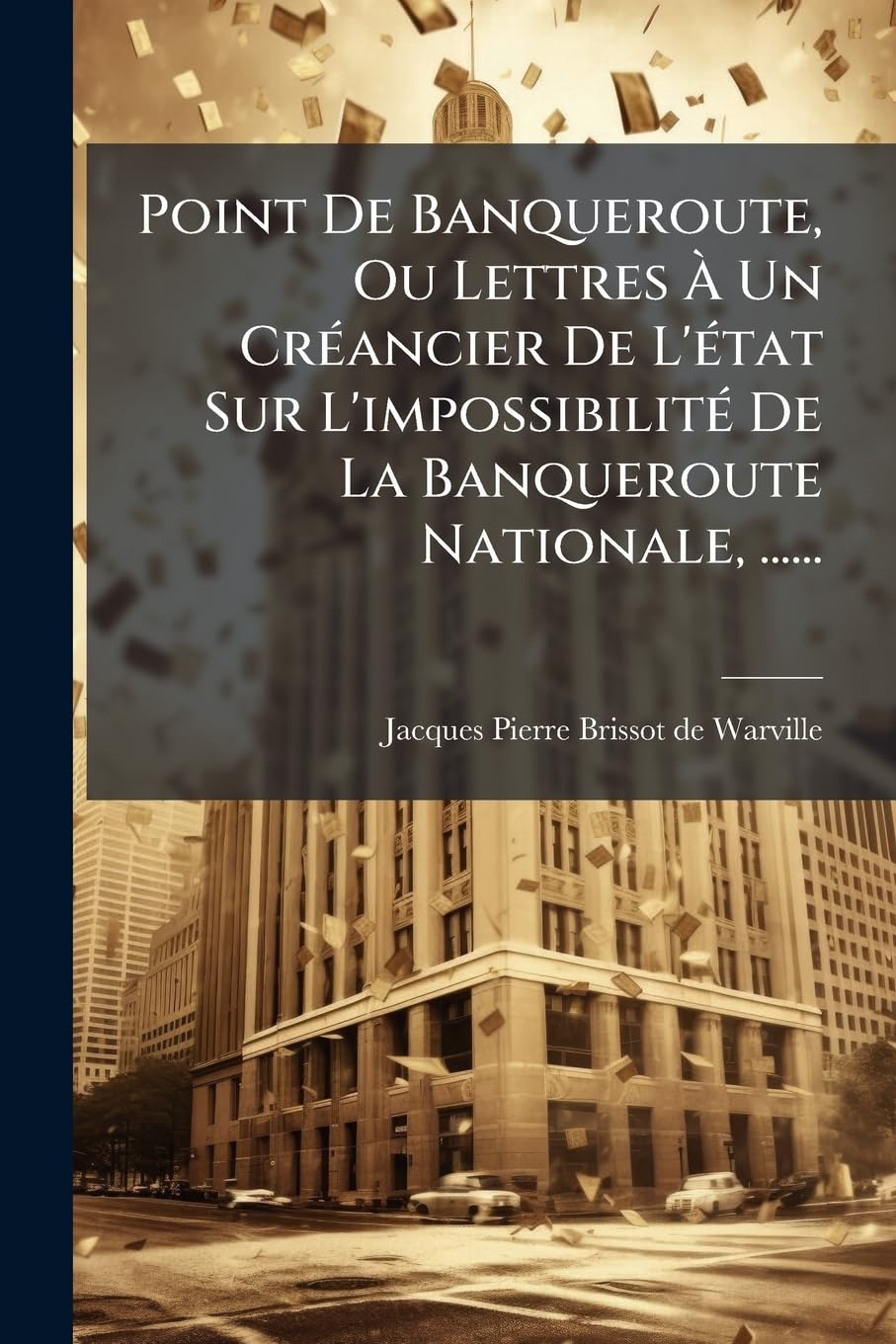 Point De Banqueroute, Ou Lettres À Un Créancier De L'état Sur L'impossibilité De La Banqueroute Nationale, ...... book