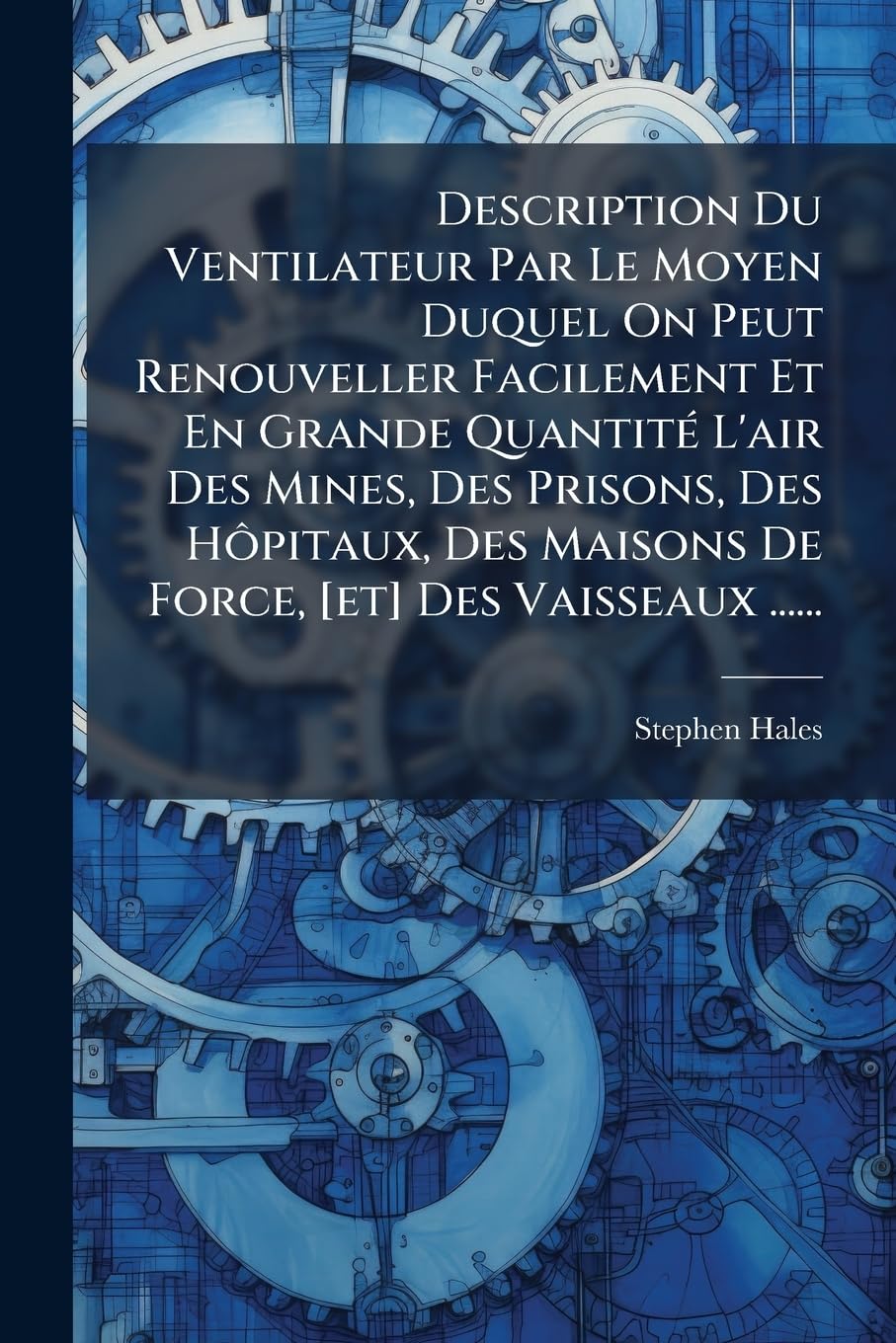 Description Du Ventilateur Par Le Moyen Duquel On Peut Renouveller Facilement Et En Grande Quantité L'air Des Mines, Des Prisons, Des Hôpitaux, Des Maisons De Force, Des Vaisseaux ...... book