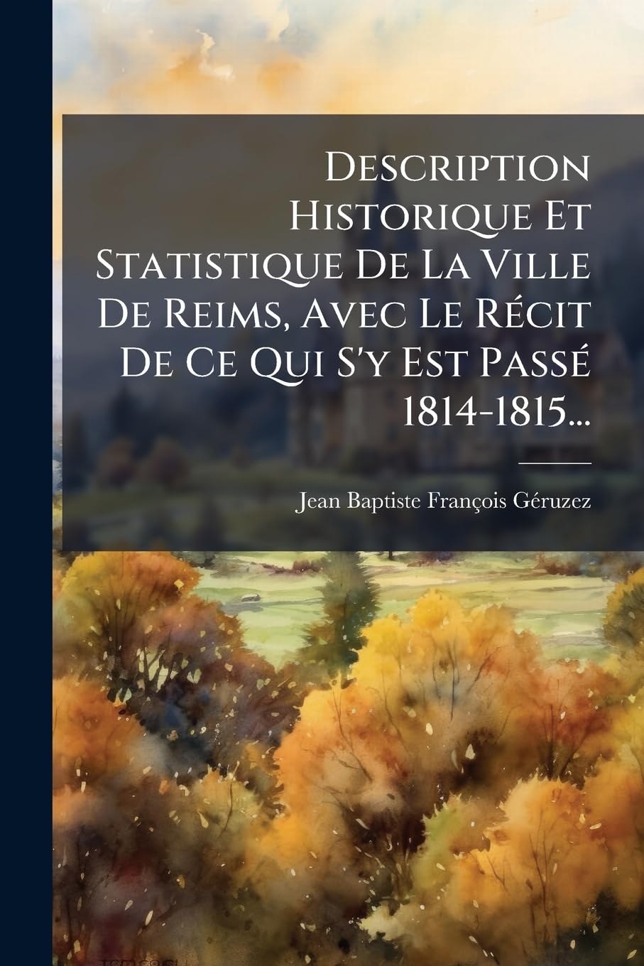 Description Historique Et Statistique De La Ville De Reims, Avec Le Récit De Ce Qui S'y Est Passé 1814-1815... book