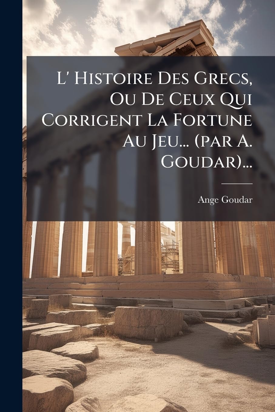L' Histoire Des Grecs, Ou De Ceux Qui Corrigent La Fortune Au Jeu... (par A. Goudar)... book