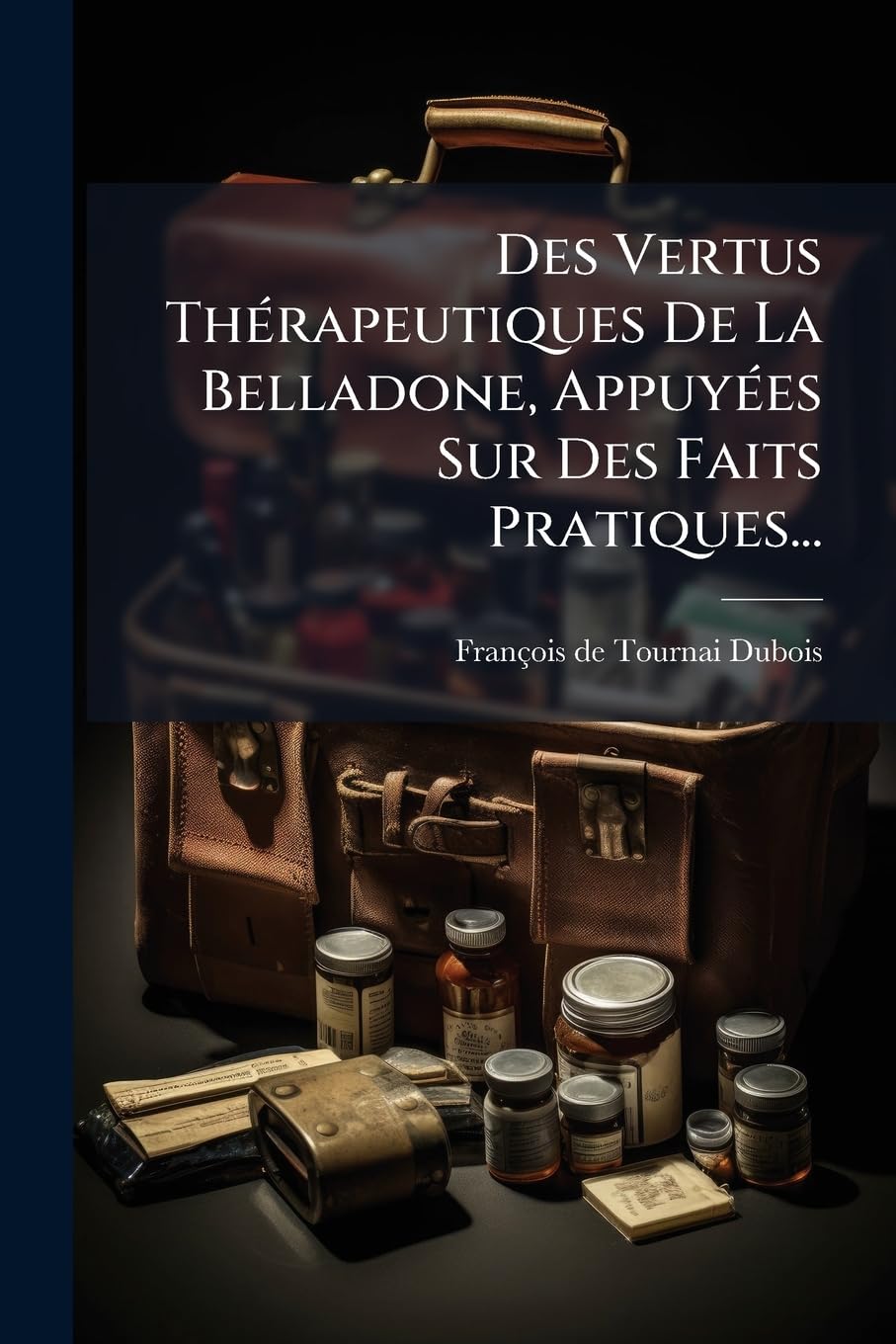 Des Vertus Thérapeutiques de la Belladone, Appuyées Sur Des Faits Pratiques... book