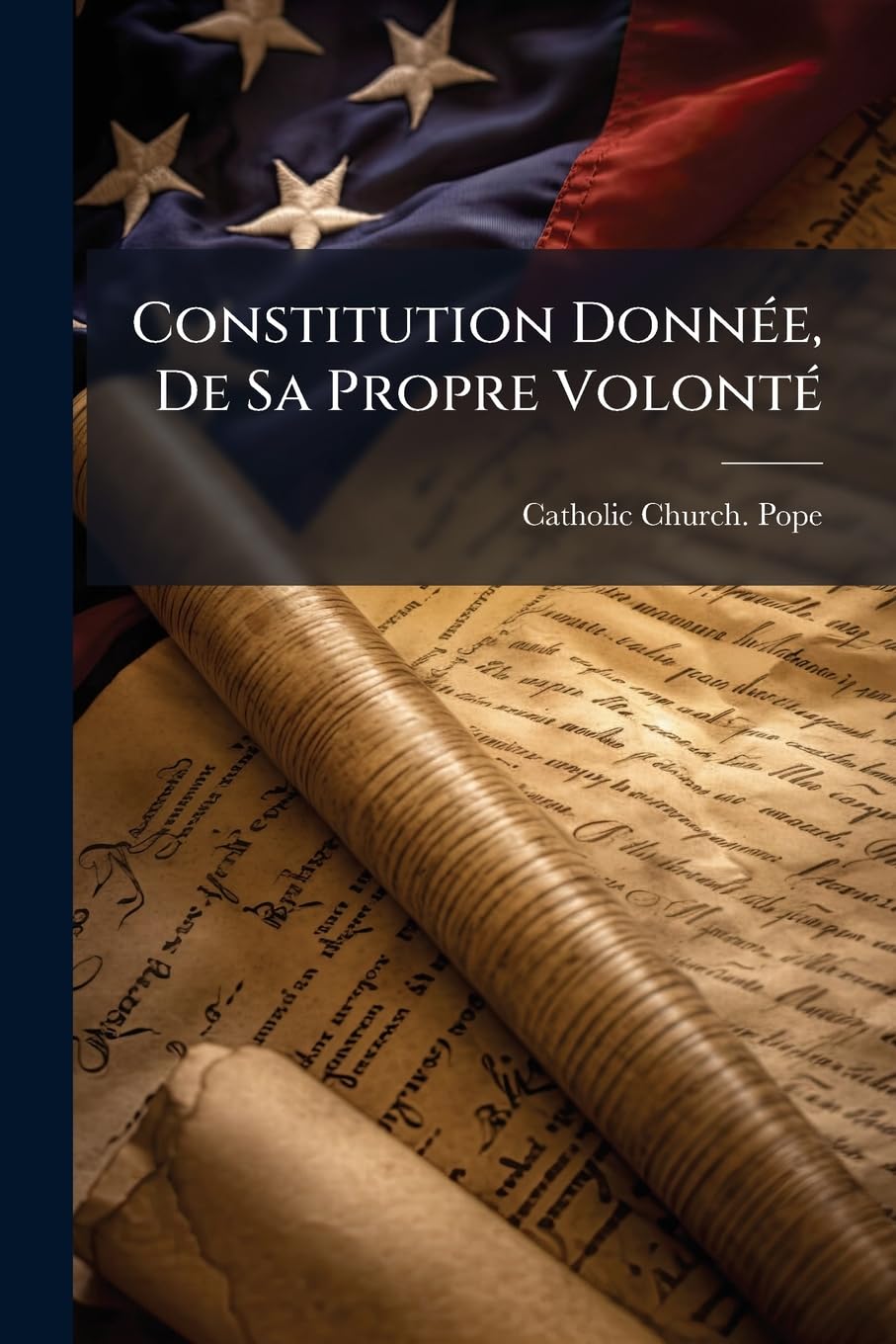 Constitution Donnée, De Sa Propre Volonté: Par S.s. Le Pape Pie Vii, Aux États Romains, Le 6 Juillet 1816. Traduction De L'orginal Imprimé À Rome... book
