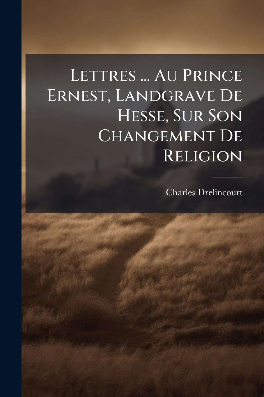 Lettres ... Au Prince Ernest, Landgrave De Hesse, Sur Son Changement De Religion: Nouv. Éd., Retouchée, Cor. & Augm. ...... book