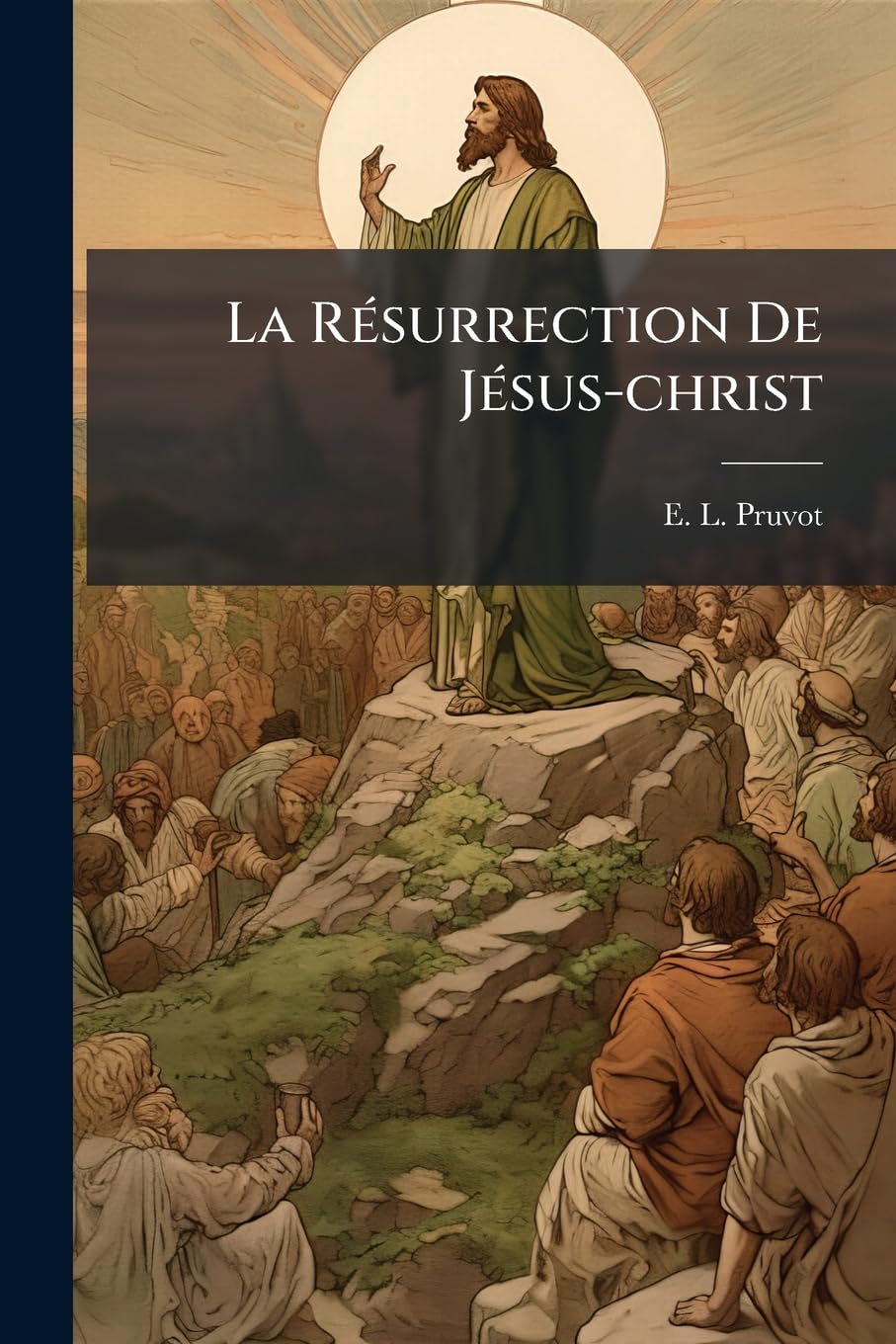 La Résurrection De Jésus-christ: Sa Vérité Et Son Importance... book