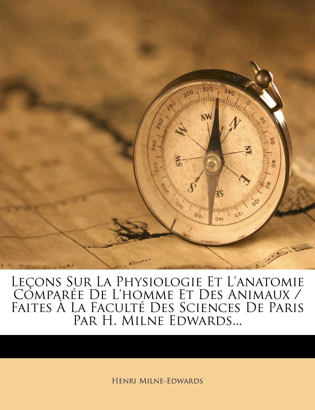 Lecons Sur La Physiologie Et L'Anatomie Comparee de L'Homme Et Des Animaux / Faites a la Faculte Des Sciences de Paris Par H. Milne Edwards... book