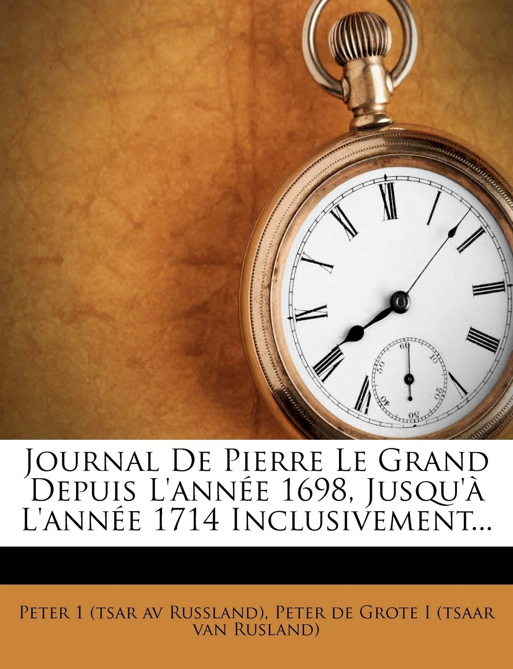 Journal de Pierre Le Grand Depuis L'Annee 1698, Jusqu'a L'Annee 1714 Inclusivement... book