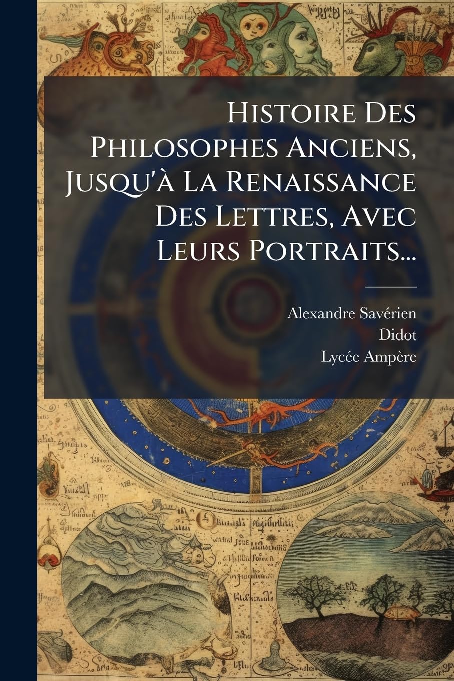 Histoire Des Philosophes Anciens, Jusqu'à La Renaissance Des Lettres, Avec Leurs Portraits... book