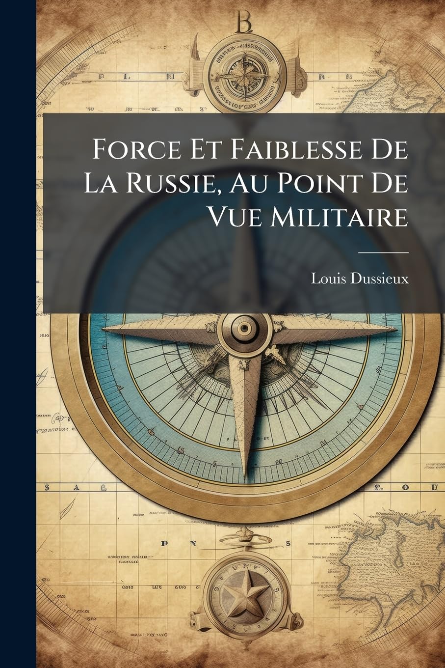 Force Et Faiblesse de La Russie, Au Point de Vue Militaire: ?Tudes G?ographiques Et Statistiques... book