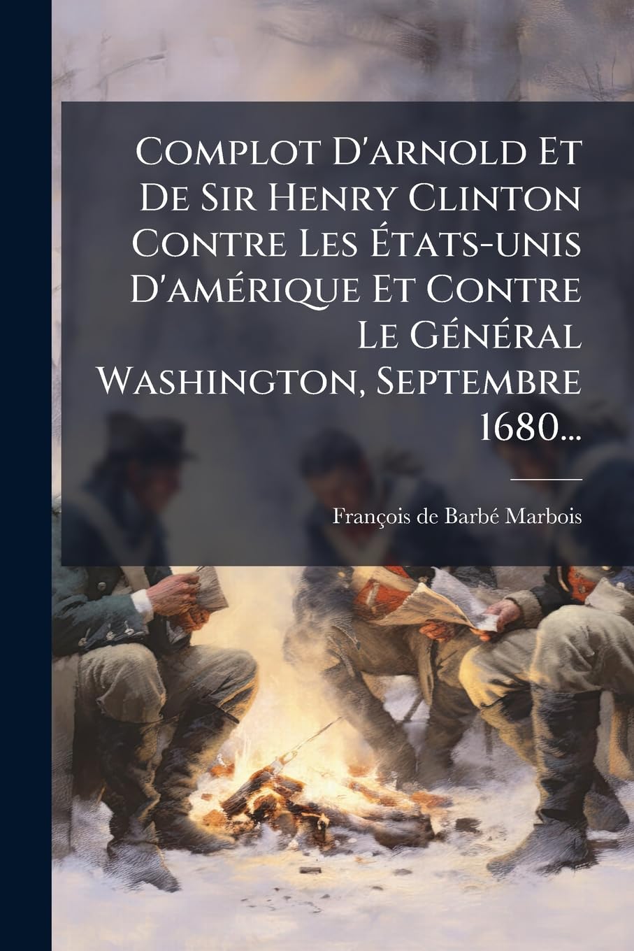 Complot d'Arnold Et de Sir Henry Clinton Contre Les États-Unis d'Amérique Et Contre Le Général Washington, Septembre 1680... book
