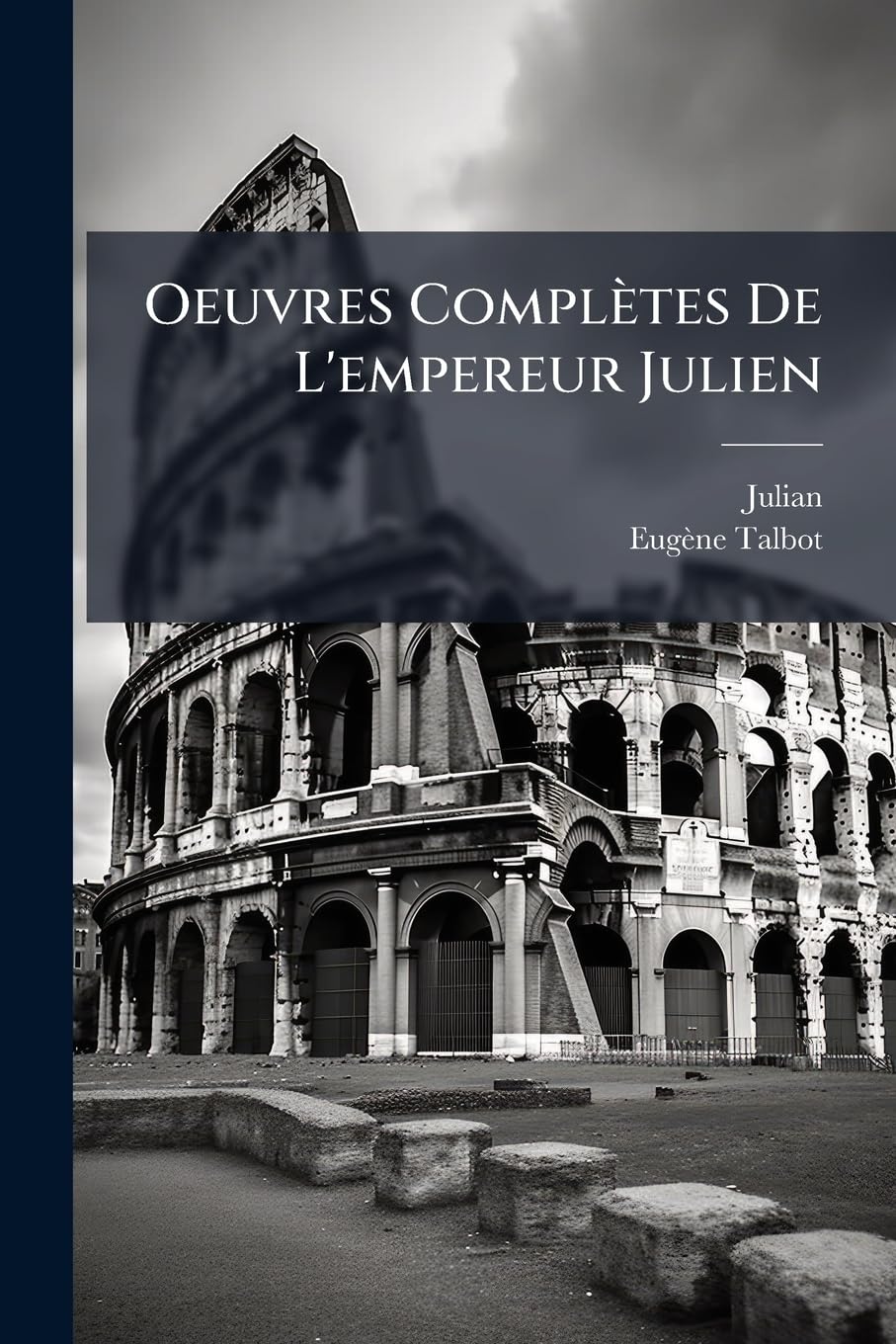 Oeuvres Complètes De L'empereur Julien: Traduction Nouvelle Accompagnée De Sommaires, Notes, Éclaircissements Et Précédée D'und Étude Sur Julien... book