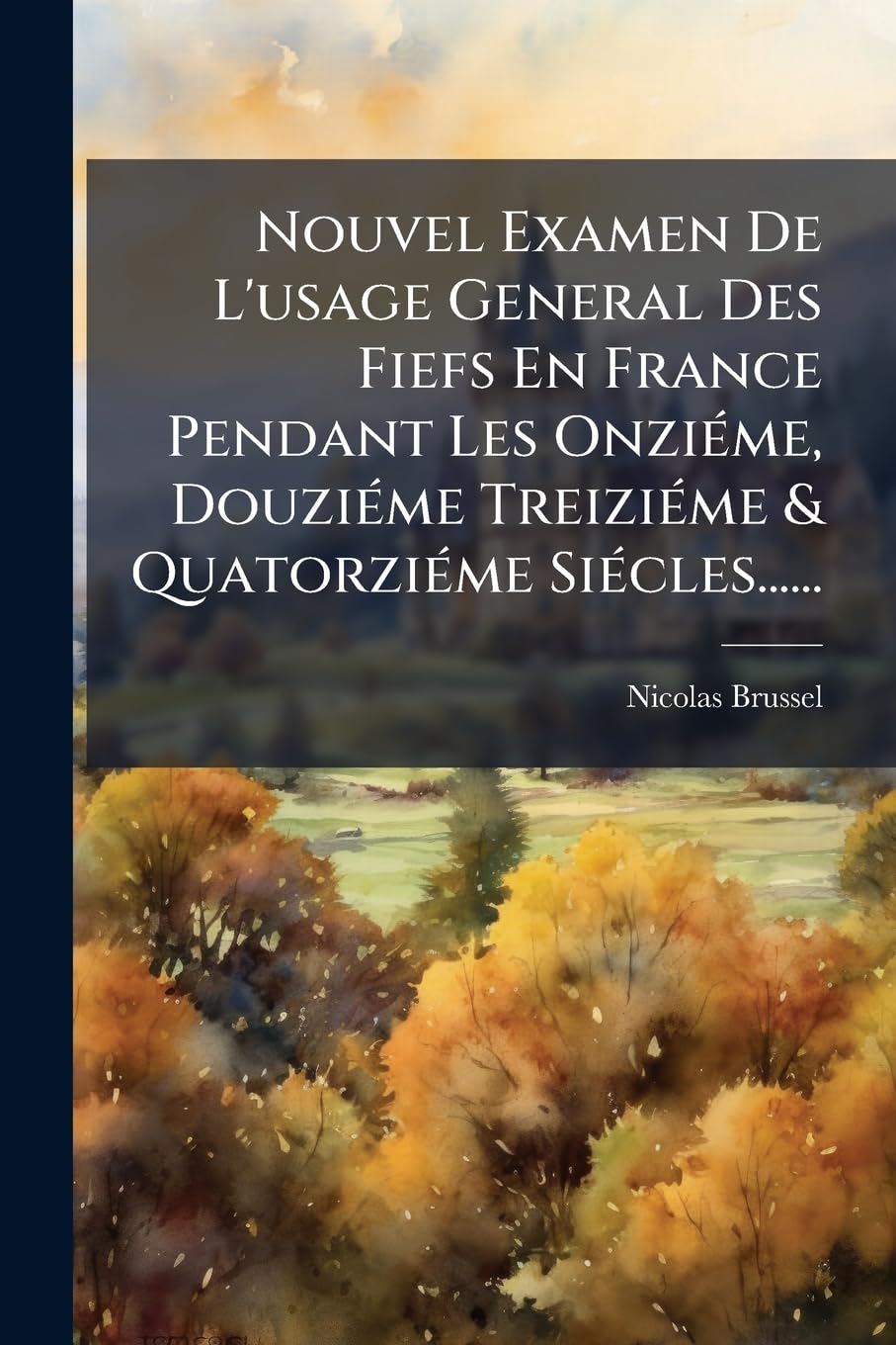 Nouvel Examen De L'usage General Des Fiefs En France Pendant Les Onziéme, Douziéme Treiziéme & Quatorziéme Siécles...... book