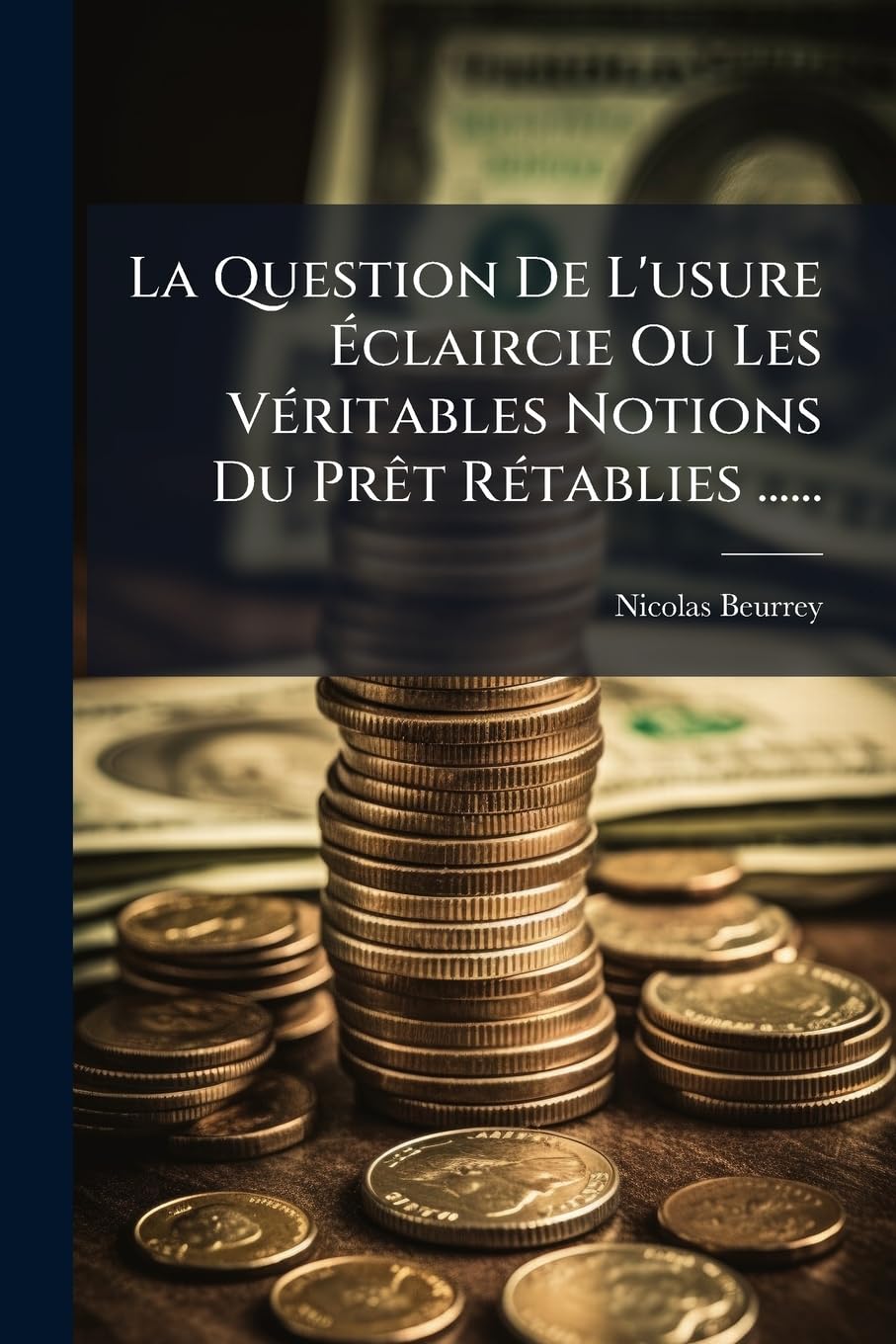 La Question De L'usure Éclaircie Ou Les Véritables Notions Du Prêt Rétablies ...... book