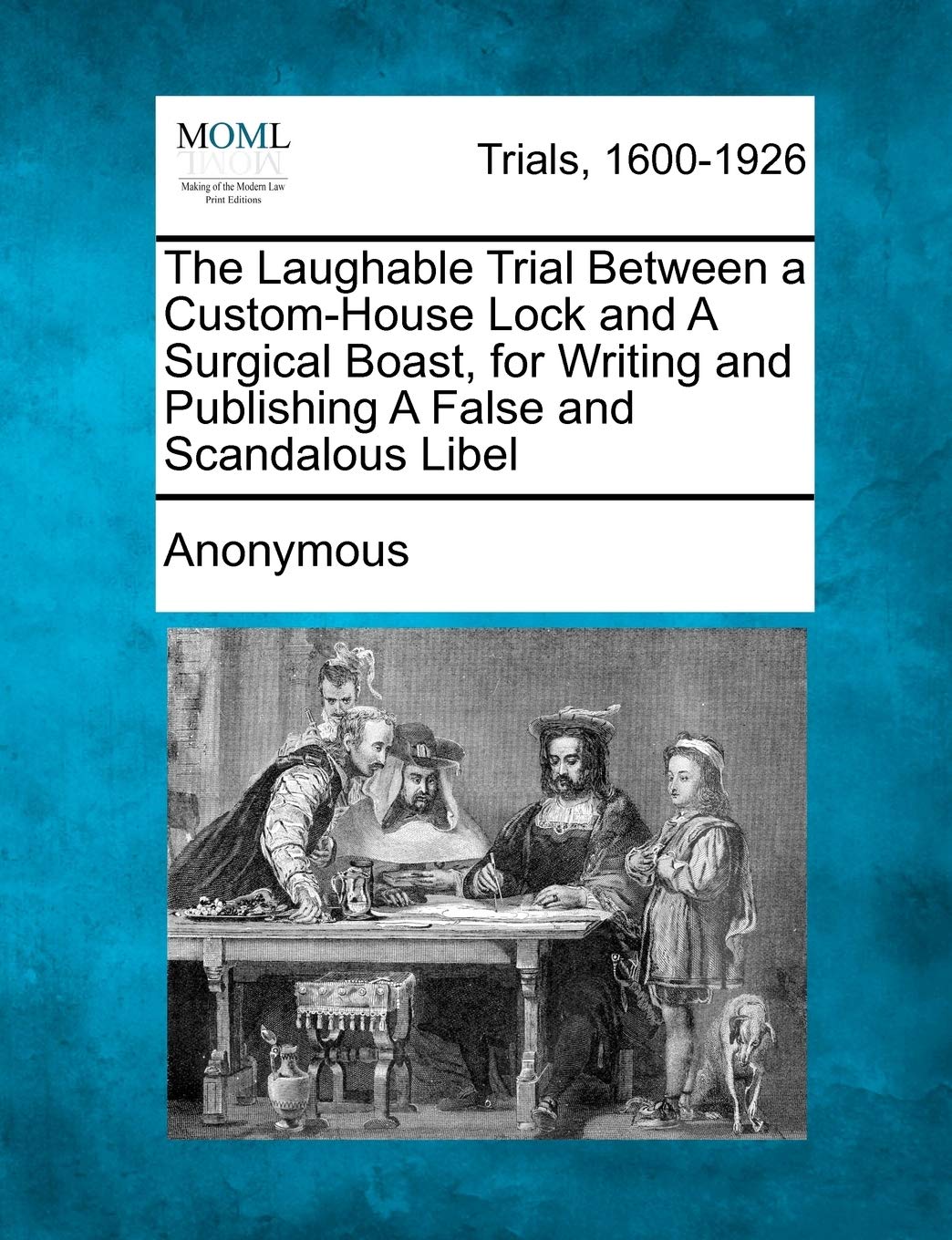 The Laughable Trial Between a Custom-House Lock and a Surgical Boast, for Writing and Publishing a False and Scandalous Libel Law