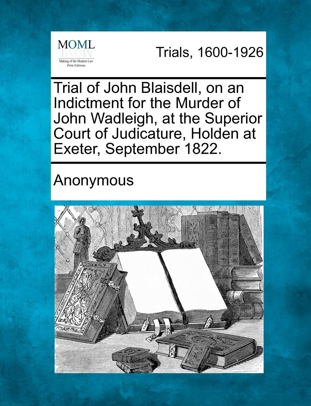 Trial of John Blaisdell, on an Indictment for the Murder of John Wadleigh, at the Superior Court of Judicature, Holden at Exeter, September 1822. Law
