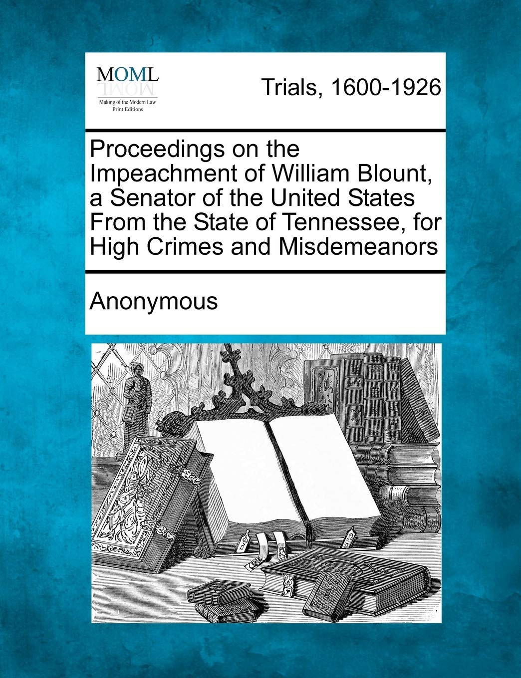 Proceedings on the Impeachment of William Blount, a Senator of the United States from the State of Tennessee, for High Crimes and Misdemeanors Law