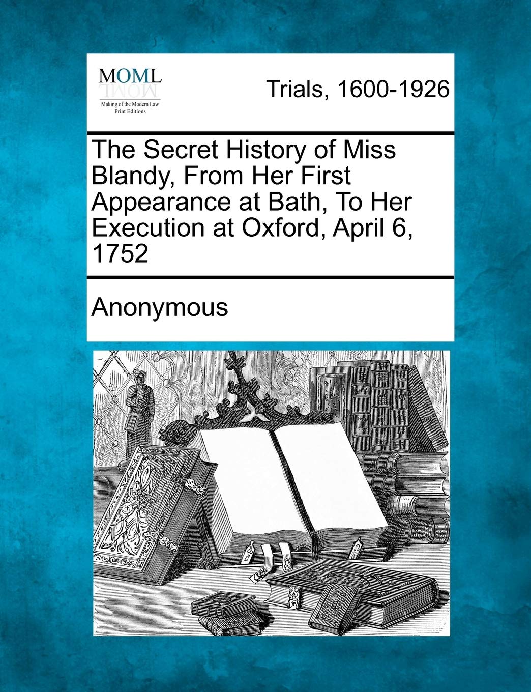 The Secret History of Miss Blandy, from Her First Appearance at Bath, to Her Execution at Oxford, April 6, 1752 Law