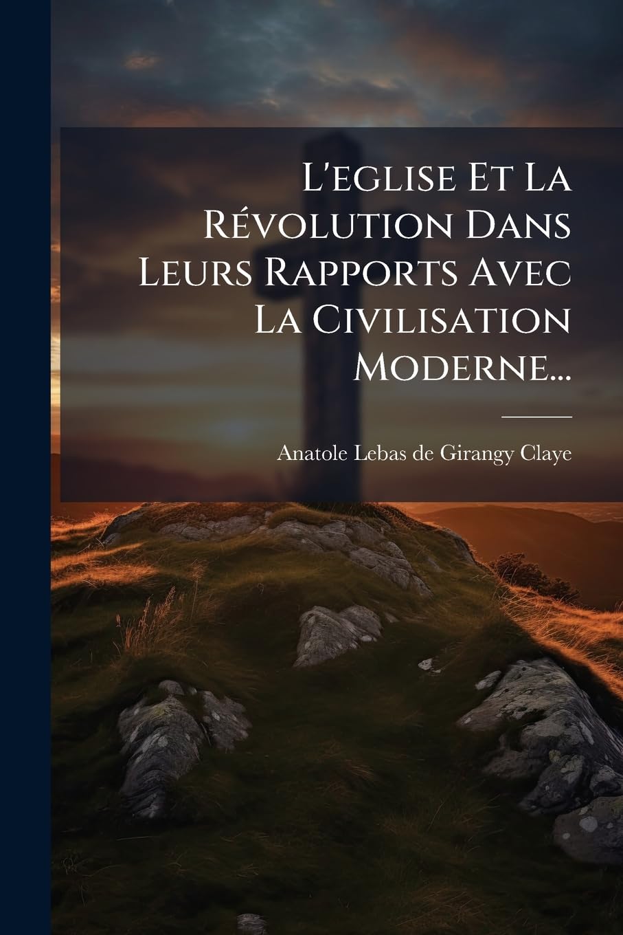 L'Eglise Et La Révolution Dans Leurs Rapports Avec La Civilisation Moderne... book