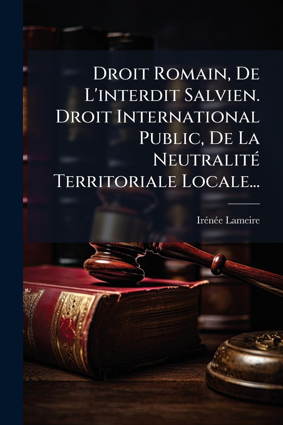 Droit Romain, De L'interdit Salvien. Droit International Public, De La Neutralité Territoriale Locale... book