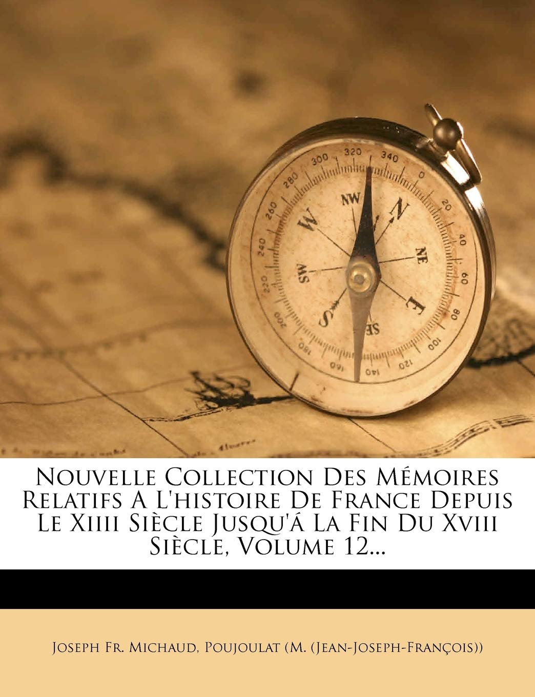 Nouvelle Collection Des Memoires Relatifs A L'Histoire de France Depuis Le XIIII Siecle Jusqu'a La Fin Du XVIII Siecle, Volume 12... book