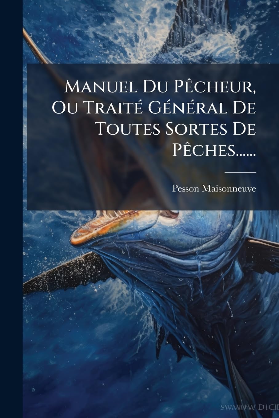 Manuel Du Pècheur, Ou Traité Général de Toutes Sortes de Pèches...... book