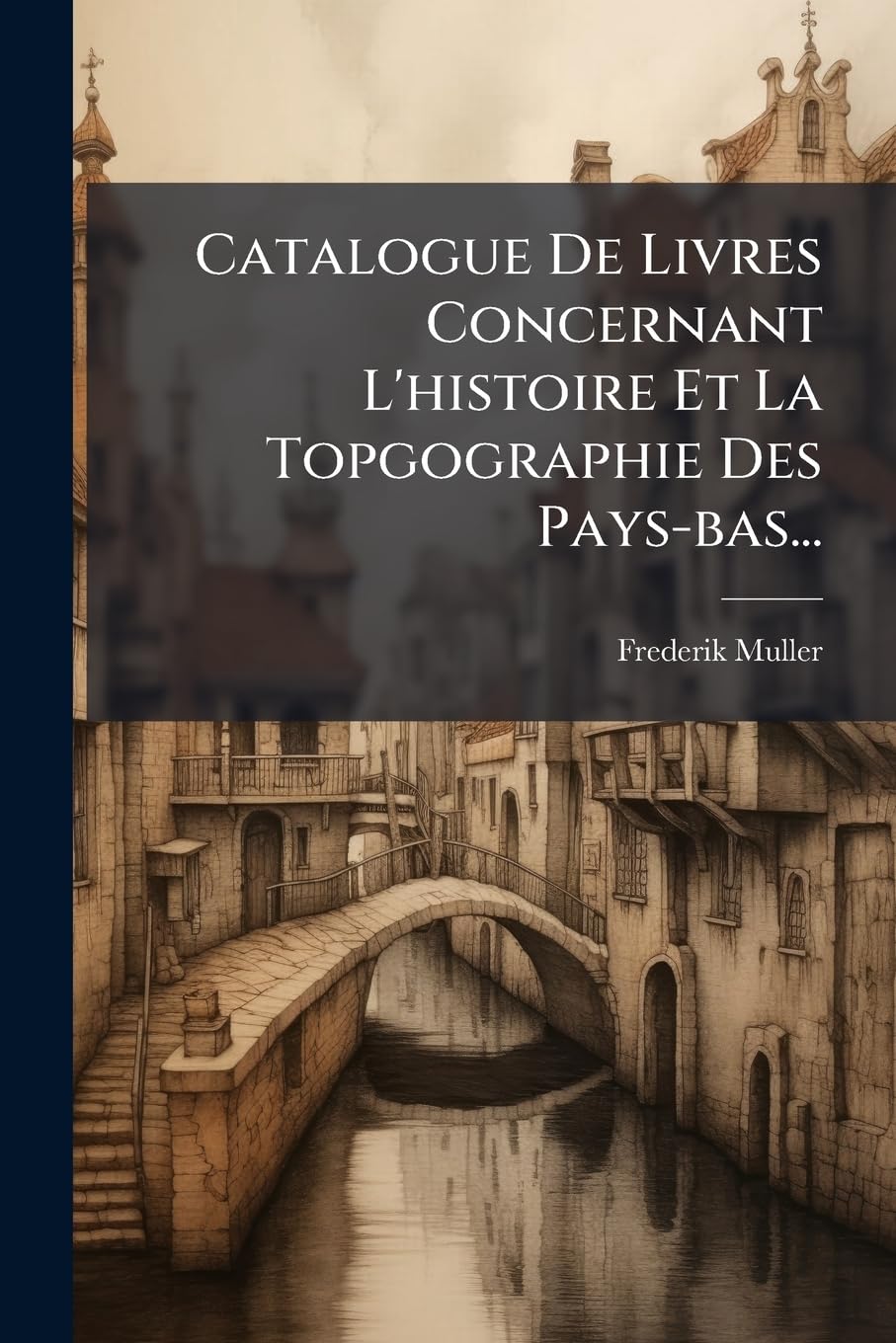 Catalogue De Livres Concernant L'histoire Et La Topgographie Des Pays-bas... book