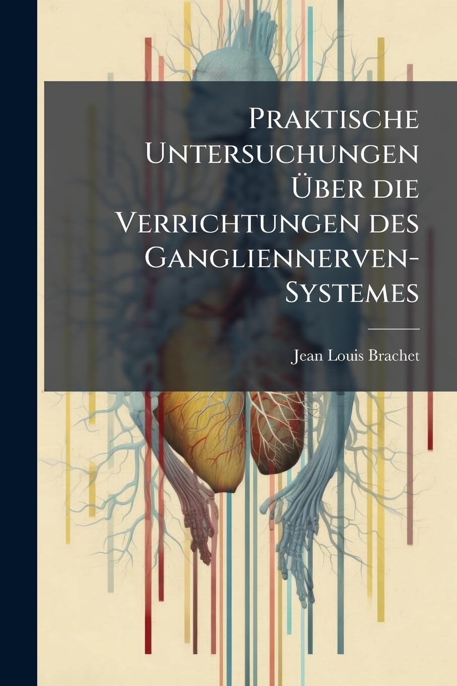 Praktische Untersuchungen Uber Die Verrichtungen Des Gangliennerven-Systemes Und Uber Ihre Anwendung Auf Die Pathologie... Politics & History