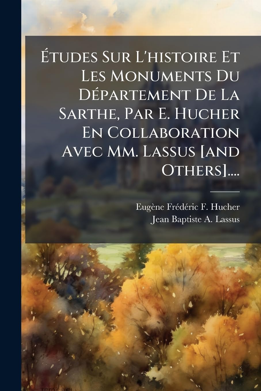 Études Sur L'histoire Et Les Monuments Du Département De La Sarthe, Par E. Hucher En Collaboration Avec Mm. Lassus .... book
