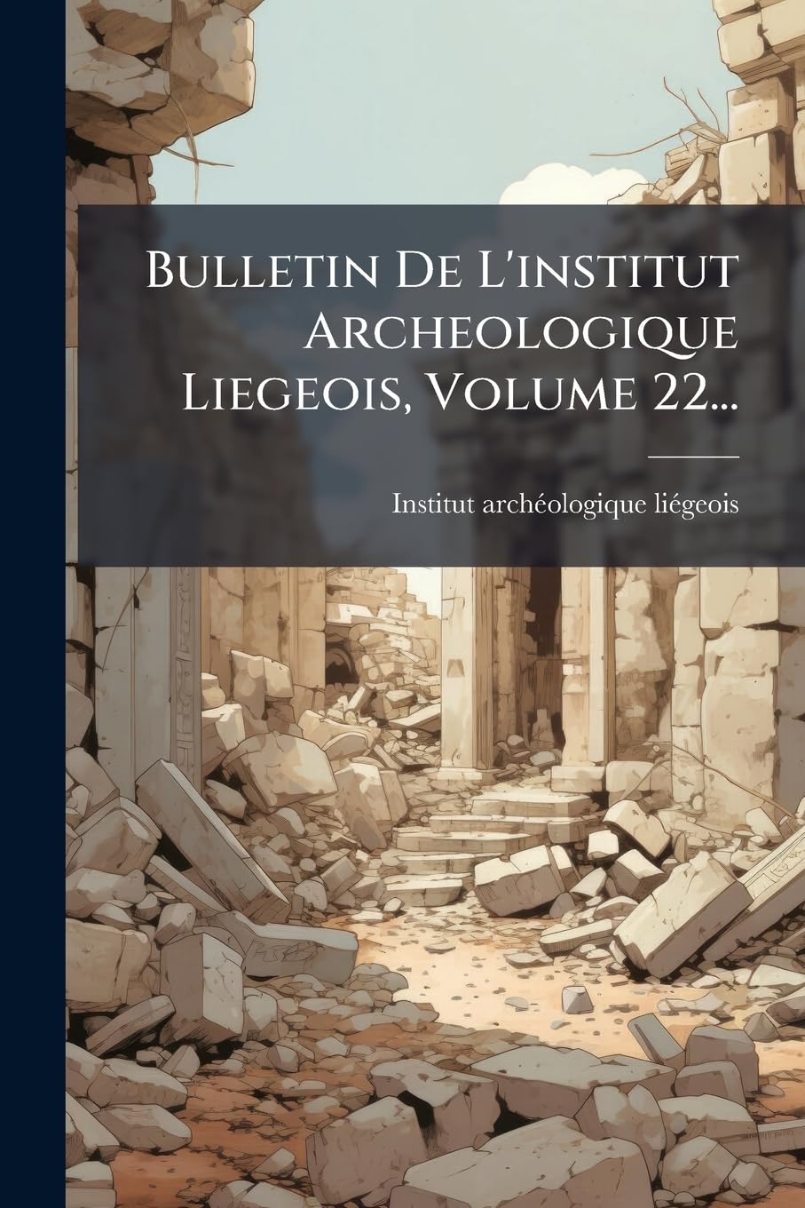 Bulletin De L'institut Archeologique Liegeois, Volume 22... book
