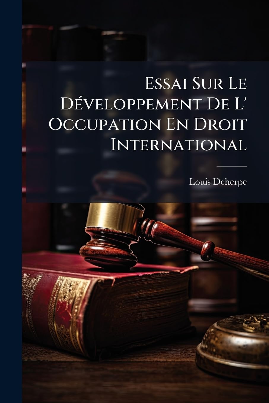 Essai Sur Le Développement De L' Occupation En Droit International: Établissement Et Déformation De L'oeuvre De La Conférence De Berlin De 1885 ...... book