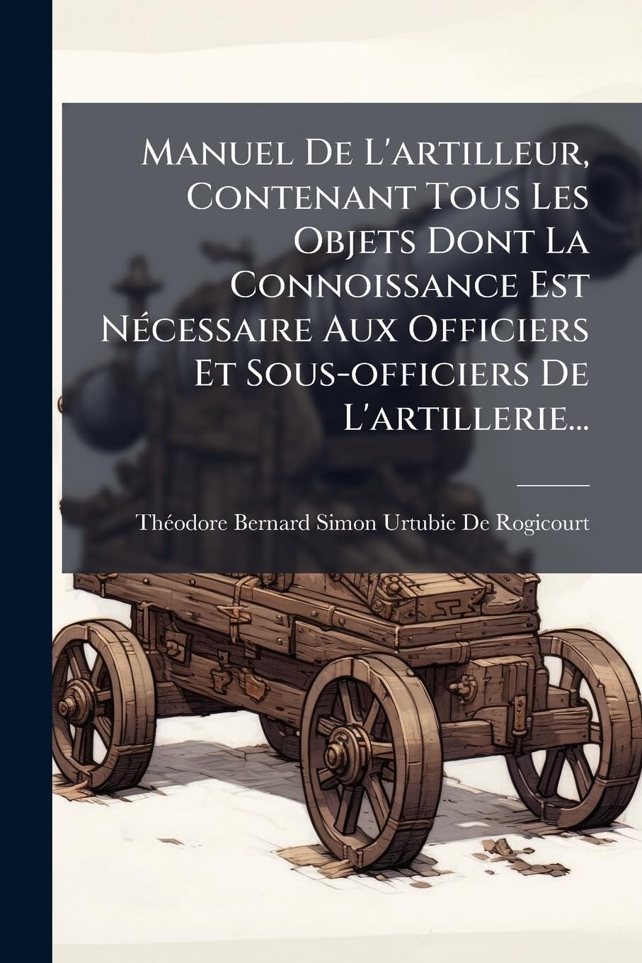Manuel De L'artilleur, Contenant Tous Les Objets Dont La Connoissance Est Nécessaire Aux Officiers Et Sous-officiers De L'artillerie... book