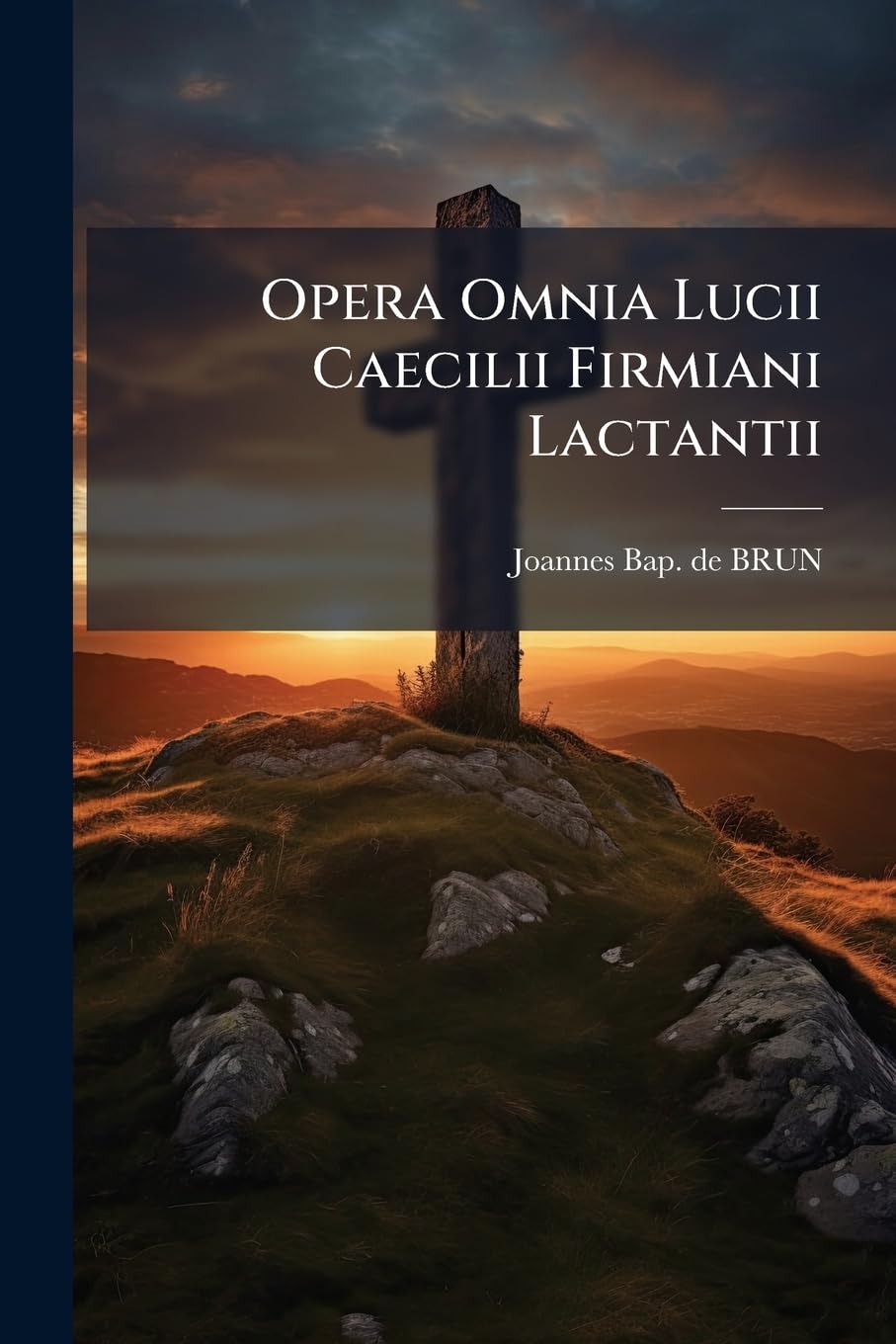 Opera Omnia Lucii Caecilii Firmiani Lactantii... Politics & History