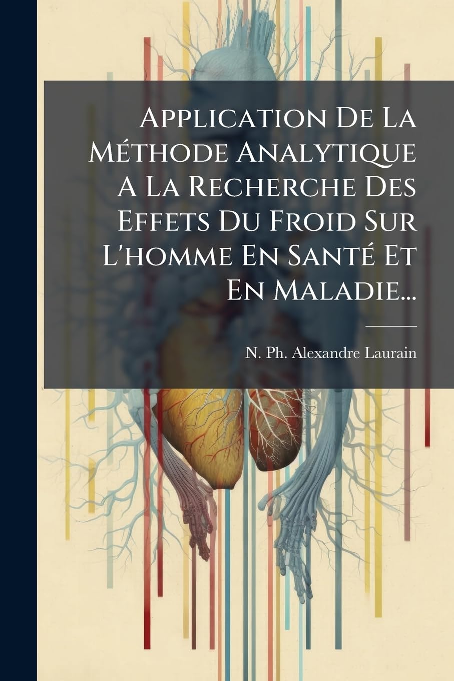 Application De La Méthode Analytique A La Recherche Des Effets Du Froid Sur L'homme En Santé Et En Maladie... book