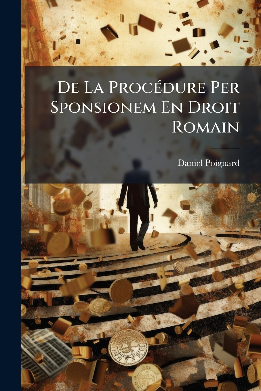 De La Procédure Per Sponsionem En Droit Romain: De L'influence De La Faillite Sur Les Droits Des Créanciers Hypothécaires En Droit Français... book