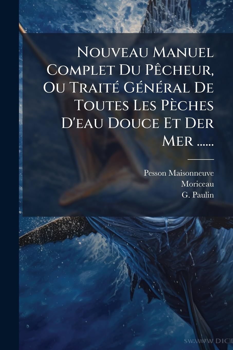 Nouveau Manuel Complet Du Pêcheur, Ou Traité Général de Toutes Les Pèches d'Eau Douce Et Der Mer ...... book
