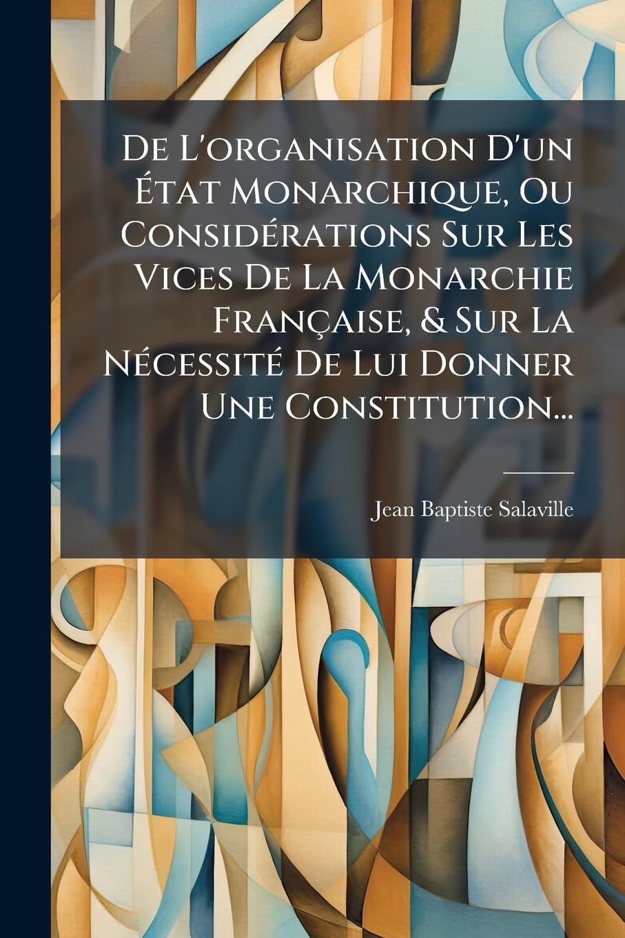 de l'Organisation d'Un État Monarchique, Ou Considérations Sur Les Vices de la Monarchie Française, & Sur La Nécessité de Lui Donner Une Constitution... book