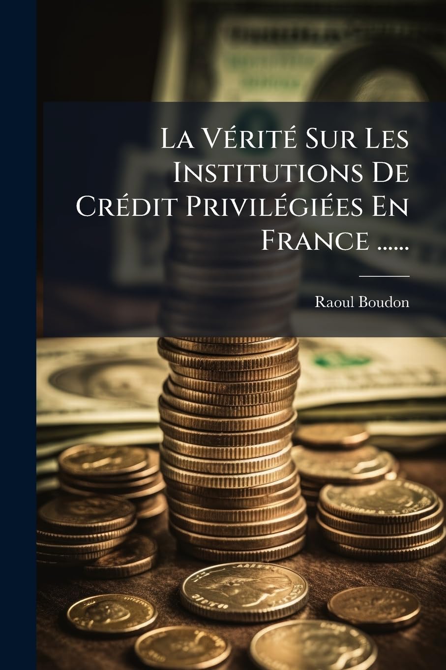 La Vérité Sur Les Institutions de Crédit Privilégiées En France ...... book