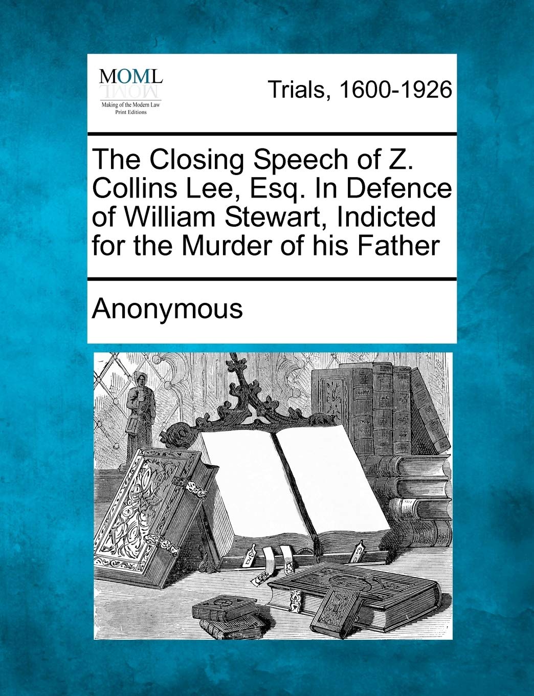 The Closing Speech of Z. Collins Lee, Esq. in Defence of William Stewart, Indicted for the Murder of His Father Law