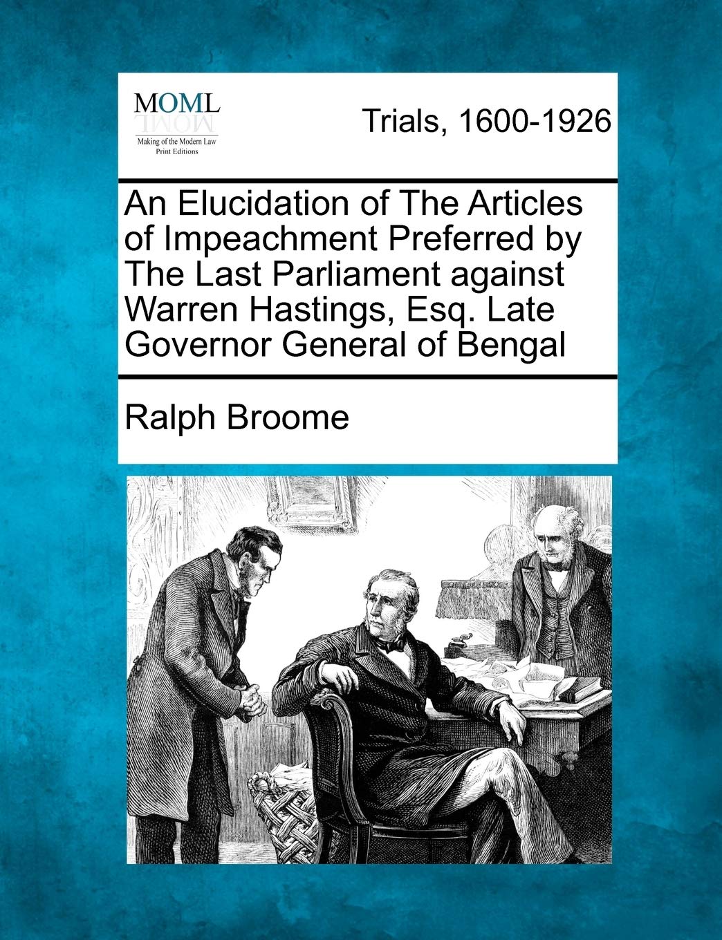 An Elucidation of the Articles of Impeachment Preferred by the Last Parliament Against Warren Hastings, Esq. Late Governor General of Bengal Law