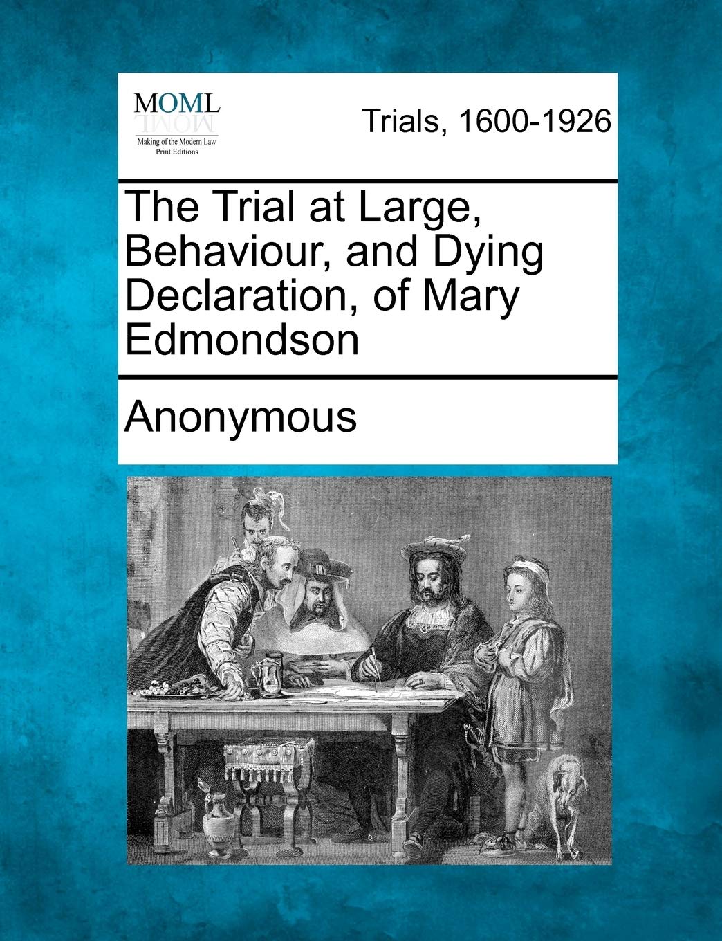 The Trial at Large, Behaviour, and Dying Declaration, of Mary Edmondson Law