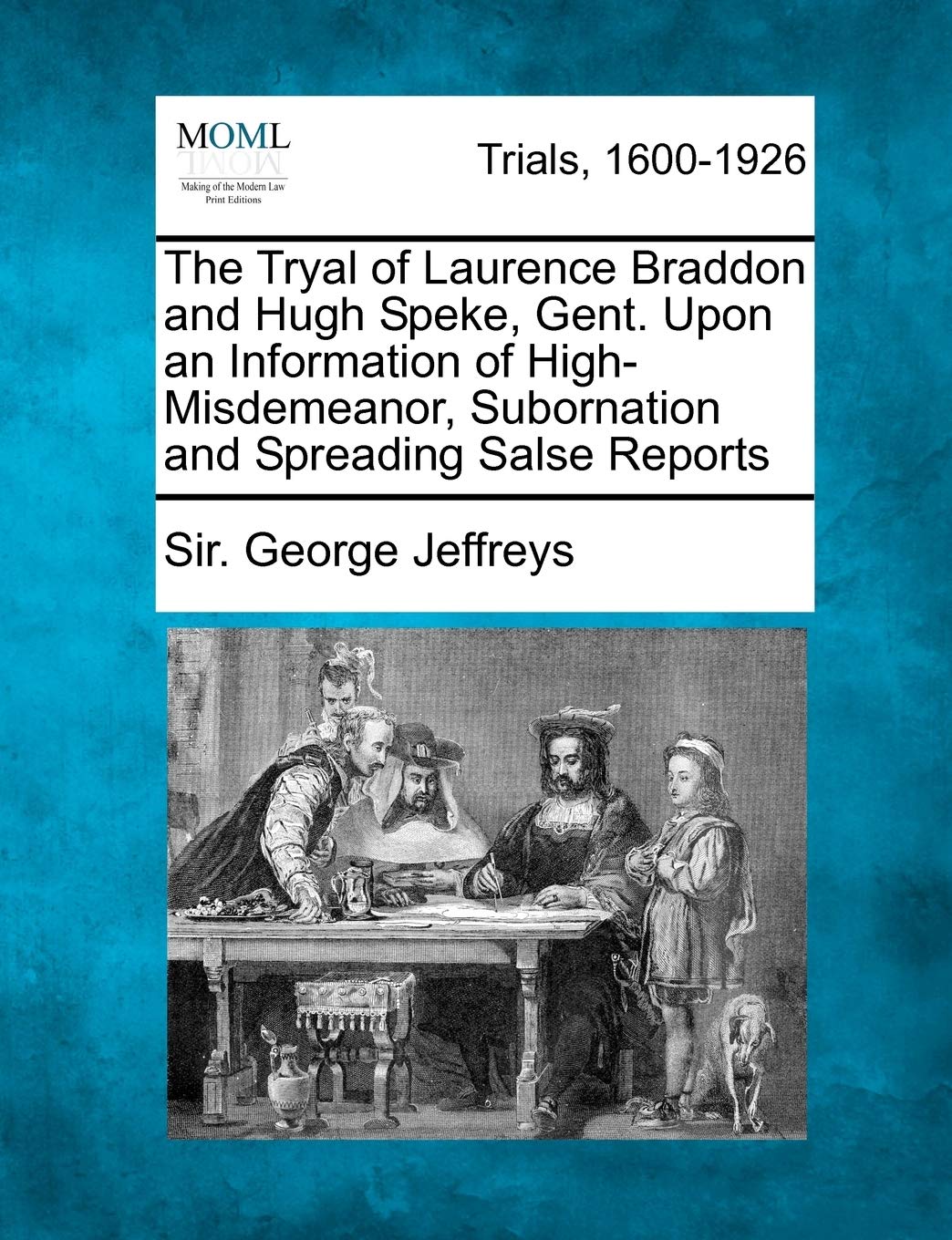 The Tryal of Laurence Braddon and Hugh Speke, Gent. Upon an Information of High-Misdemeanor, Subornation and Spreading Salse Reports Law