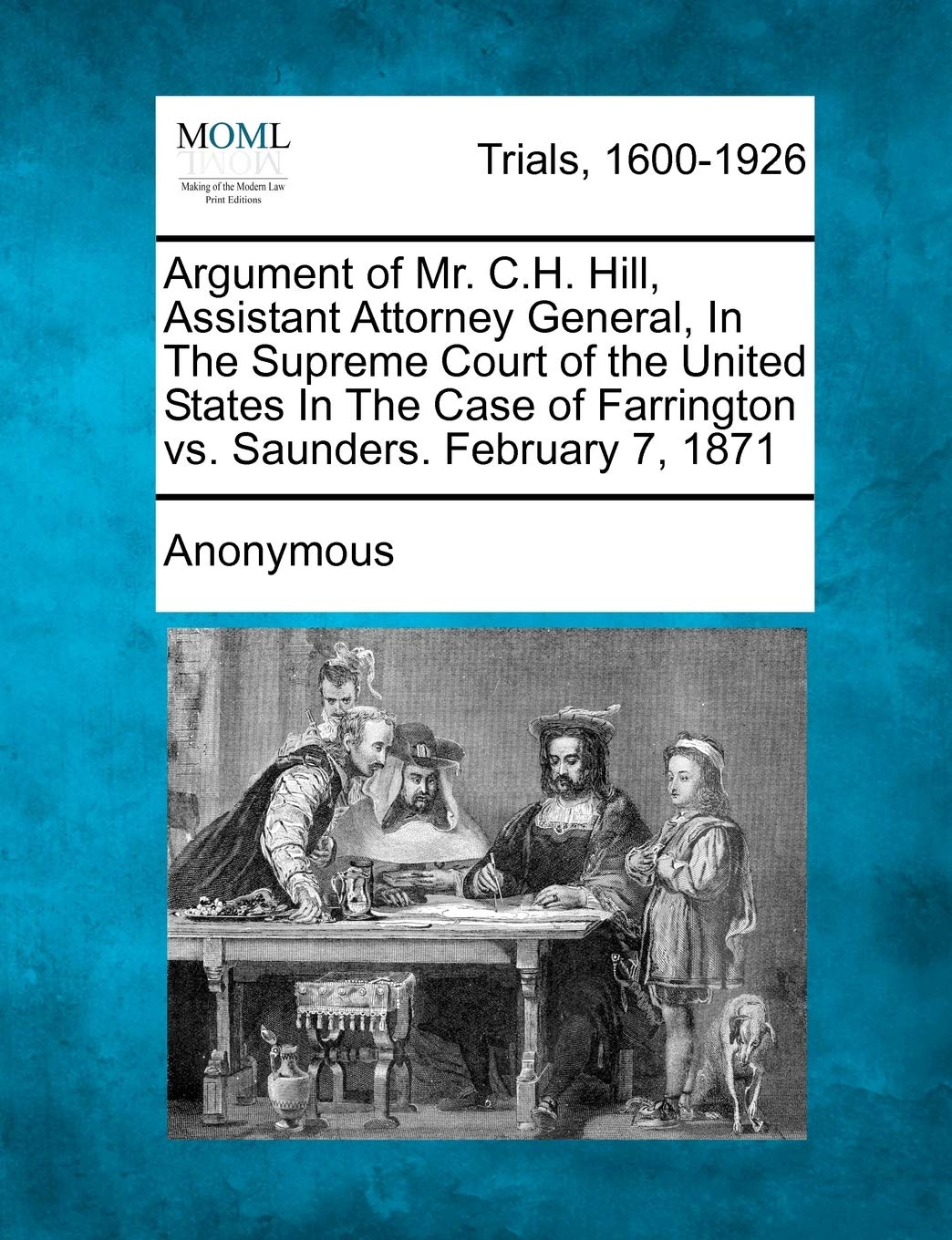Argument of Mr. C.H. Hill, Assistant Attorney General, in the Supreme Court of the United States in the Case of Farrington vs. Saunders. February 7, 1871 Law