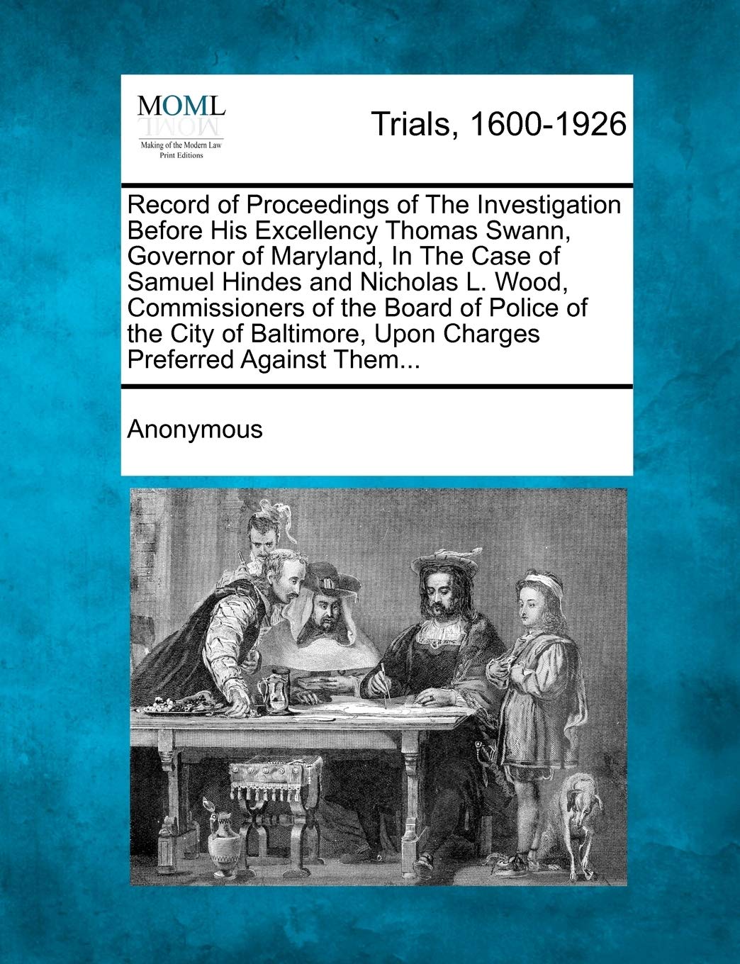 Record of Proceedings of the Investigation Before His Excellency Thomas Swann, Governor of Maryland, in the Case of Samuel Hindes and Nicholas L. ... Upon Charges Preferred Against Them... Law